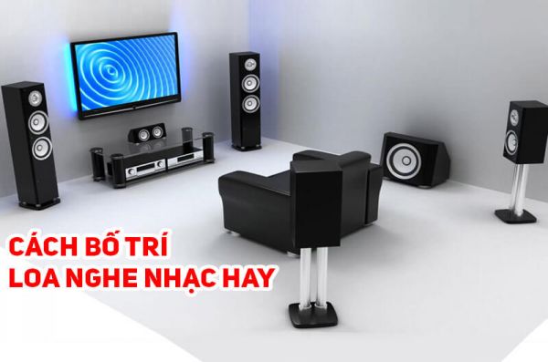 Cách bố trí loa nghe nhạc hay không phải ai cũng biết