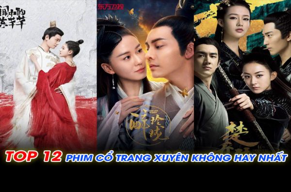 TOP 12 Phim Cổ Trang Xuyên Không Hay Nhất, Đừng Nên Bỏ Lỡ