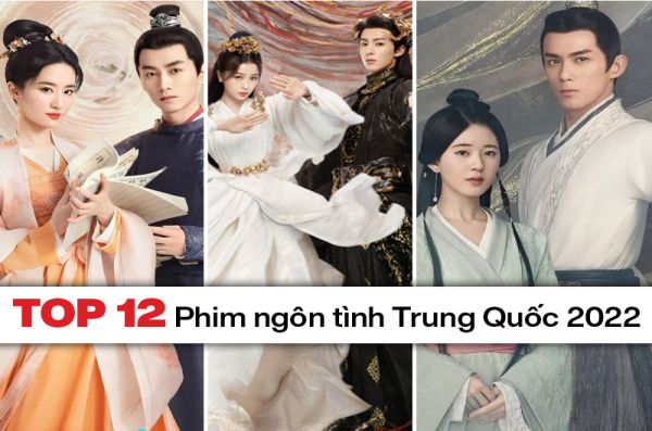 TOP 12 Phim Ngôn Tình Trung Quốc 2022 Không Thể Không Xem