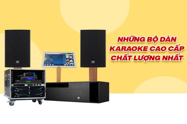 Điểm danh những bộ dàn karaoke cao cấp chất lượng nhất hiện nay