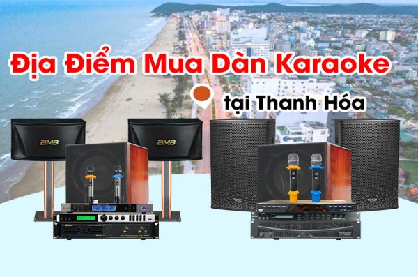 Mua dàn Karaoke Tại Thanh Hóa UY TÍN, GIÁ RẺ ở đâu?