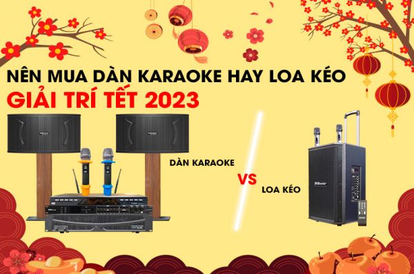 Nên mua dàn karaoke hay loa kéo tốt hơn? Đừng để mất tiền oan