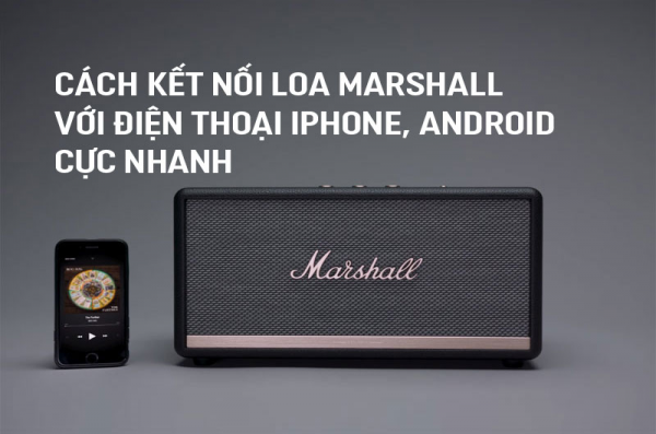 Cách kết nối Loa Marshall với điện thoại iPhone, Android