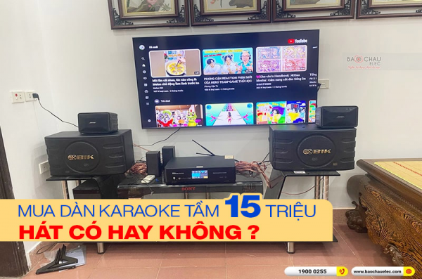 Tư vấn: Dàn karaoke tầm giá 15 triệu hát có hay không?