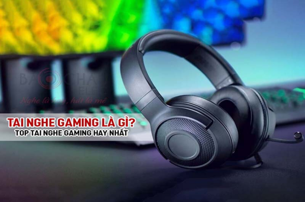 Tai Nghe Gaming Là Gì? Top Tai Nghe Gaming Hay Nhất Hiện Nay