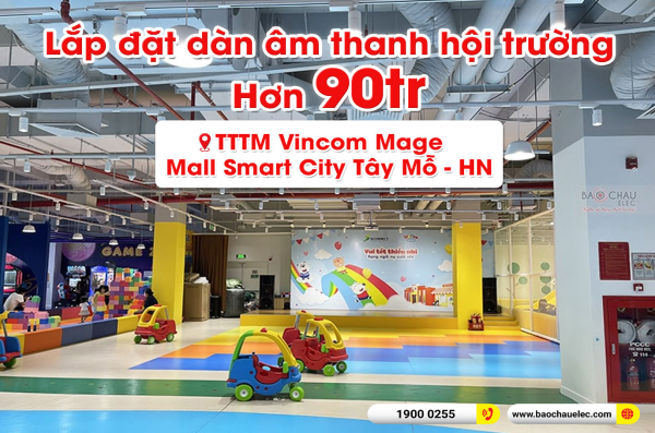 Lắp đặt dàn âm thanh hơn 90 triệu cho TTTM Vincom Mega Mall Smart City Tây Mỗ - Nam Từ Liêm, Hà Nội