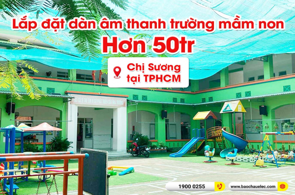 Lắp đặt dàn âm thanh trị giá hơn 50 triệu cho trường mầm non của chị Sương tại TPHCM (Alto TS315, BPR-5600, BBS W500, BIK PRO-8X)