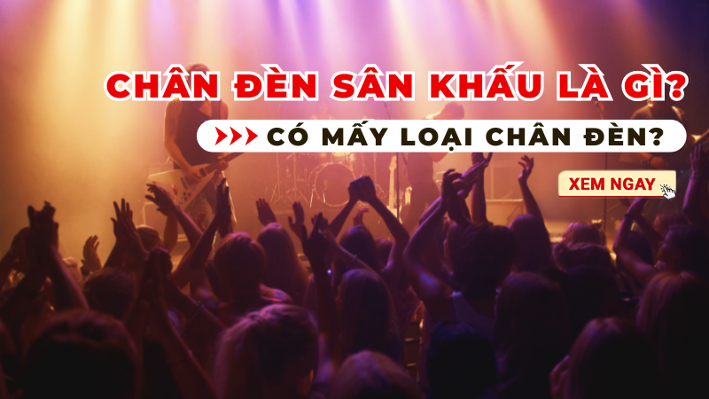 Chân đèn sân khấu là gì? Có mấy loại chân đèn?