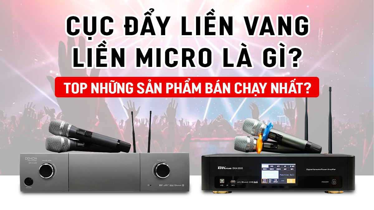 Cục đẩy liền vang liền micro là gì? Top những sản phẩm bán chạy nhất