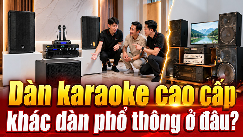 D&agrave;n karaoke cao cấp kh&aacute;c d&agrave;n phổ th&ocirc;ng ở đ&acirc;u?
