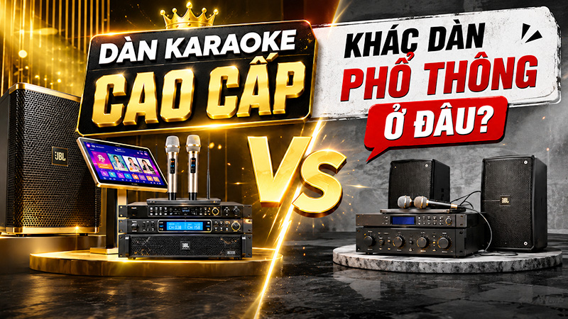 D&agrave;n karaoke cao cấp kh&aacute;c d&agrave;n phổ th&ocirc;ng ở đ&acirc;u? 