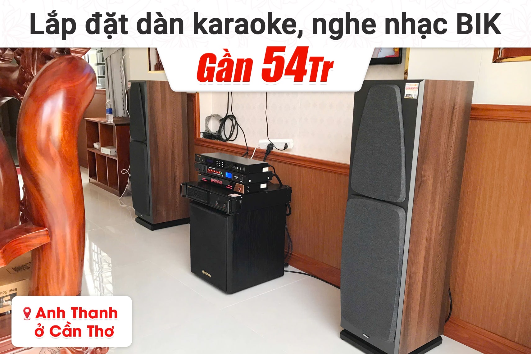 Lắp đặt dàn karaoke, nghe nhạc BIK gần 54tr cho anh Thanh tại Cần Thơ