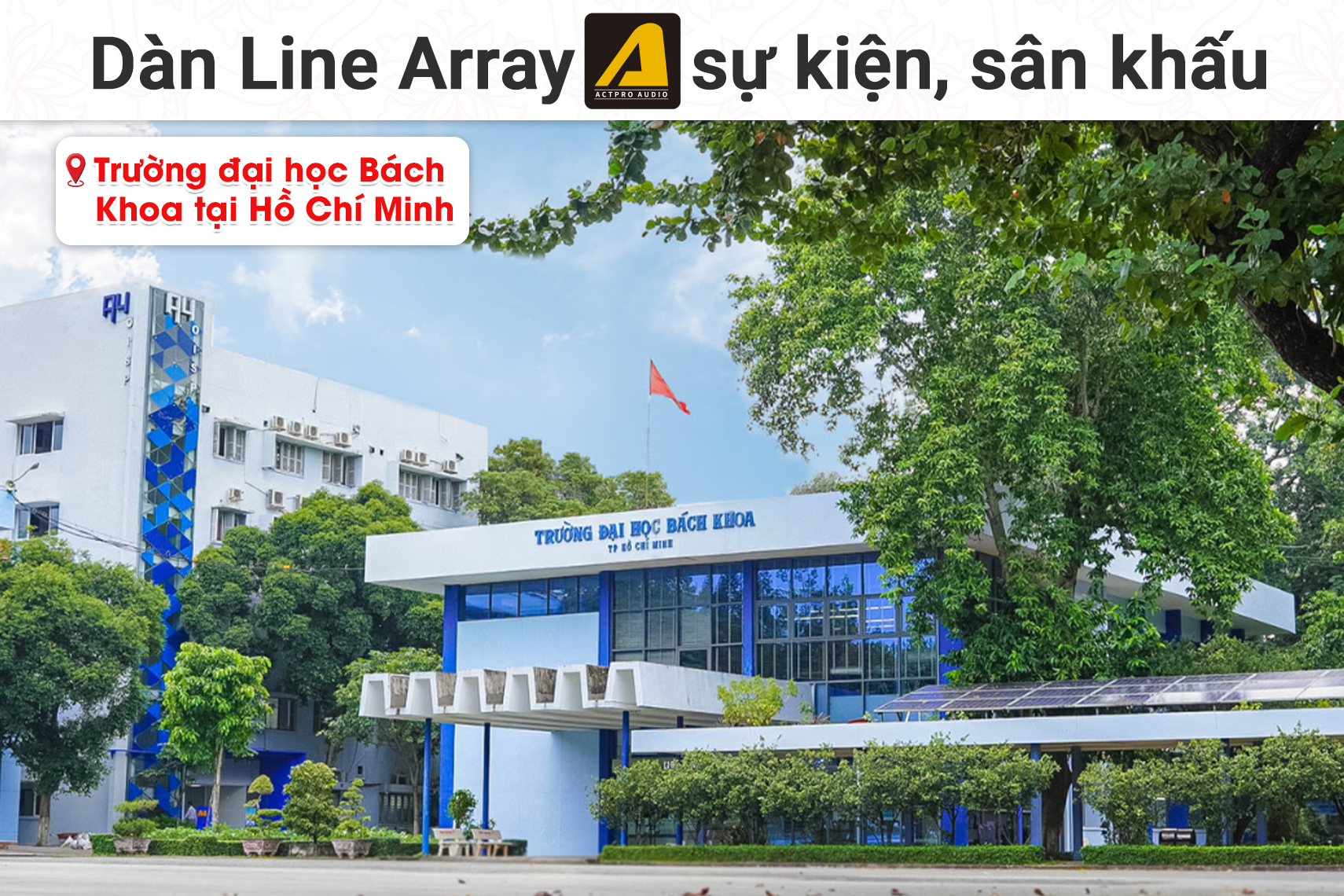 Lắp đặt dàn line array Actpro sự kiện, sân khấu cho Trường đại học Bách Khoa tại TP HCM (Actpro A602F, Bksound VX10, Alto TRUEMIX800FX, Bksound M200)