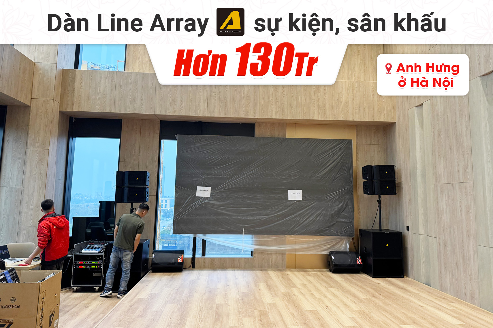 Lắp đặt dàn Line Array Actpro hơn 130tr cho anh Hưng tại Hà Nội