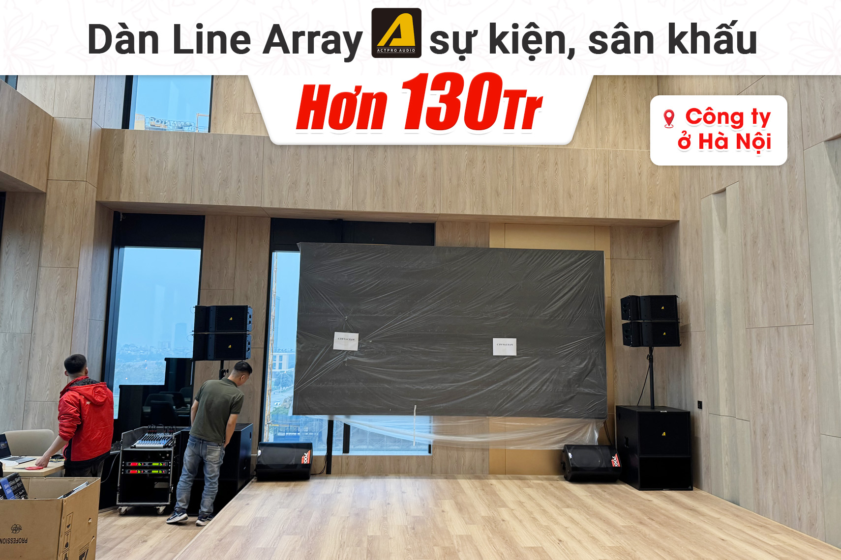Lắp đặt dàn Line Array Actpro hơn 130tr cho anh Hưng tại Hà Nội