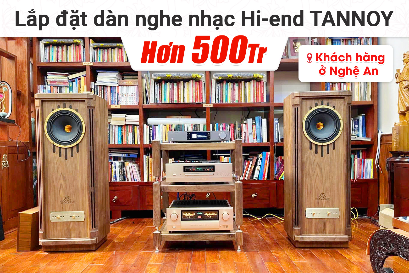 Lắp đặt dàn nghe nhạc Hi-end Tannoy hơn 500tr cho khách hàng tại Nghệ An (Tannoy Kensington GR, Accuphase E4000, Accuphase DP450,...)
