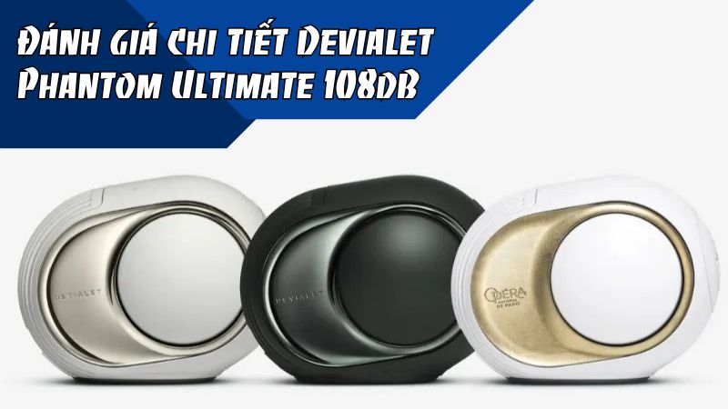 Đánh giá chi tiết Devialet Phantom Ultimate 108dB – Loa cao cấp cho giới audiophile