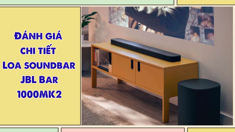 Đánh giá chi tiết Loa soundbar JBL Bar 1000MK2, có đáng mua không?