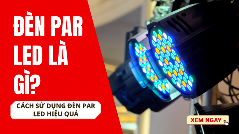 Đèn Par Led là gì? Cách sử dụng đèn Par Led hiệu quả