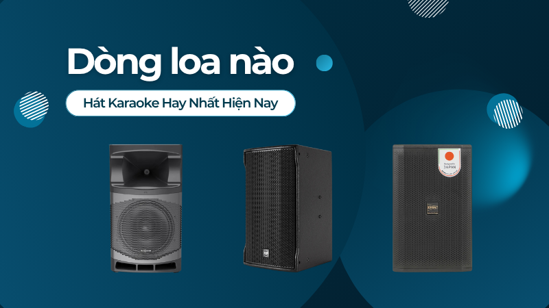 Dòng loa nào hát karaoke hay nhất hiện nay?
