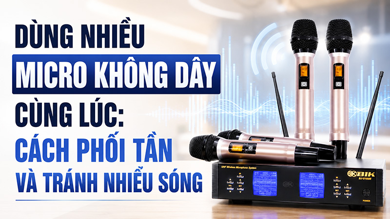 D&ugrave;ng nhiều micro kh&ocirc;ng d&acirc;y c&ugrave;ng l&uacute;c: C&aacute;ch phối tần v&agrave; tr&aacute;nh nhiễu s&oacute;ng