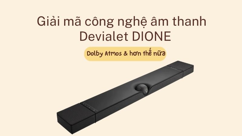Giải mã công nghệ âm thanh trên Devialet DIONE: Dolby Atmos & hơn thế nữa
