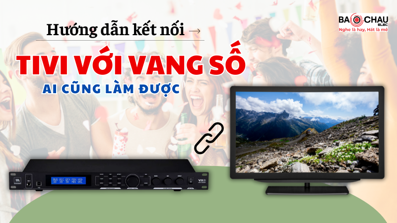 Hướng dẫn cách kết nối Tivi với vang số ai cũng làm được!