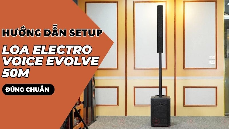 Hướng dẫn setup Loa Electro Voice Evolve 50M đúng chuẩn