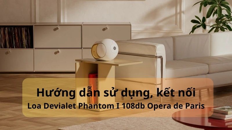 Hướng Dẫn Sử Sụng, Kết Nối Loa Devialet Phantom I 108 DB Oprea de Paris