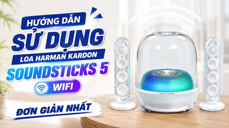 Hướng dẫn sử dụng Loa Harman Kardon Soundsticks 5 Wifi đơn giản nhất