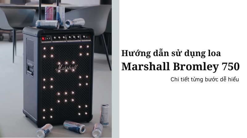 Hướng dẫn sử dụng loa Marshall Bromley 750 chi tiết từng bước dễ hiểu