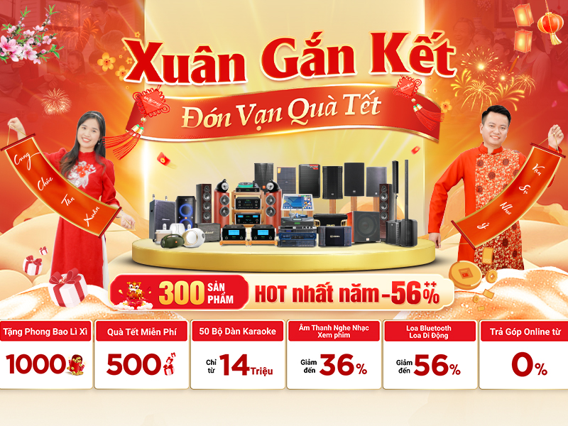 Khuyến mại Tết: Xu&acirc;n gắn kết &ndash; Đ&oacute;n vạn qu&agrave; Tết, 10000 L&igrave; X&igrave;, 300 Thiết Bị &Acirc;m Thanh Giảm Tới 56%,&hellip;