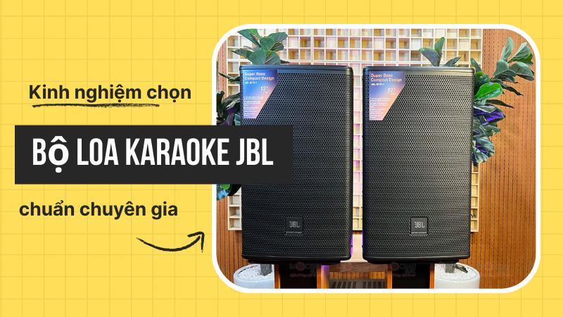 Kinh nghiệm chọn bộ loa karaoke JBL chuẩn chuyên gia