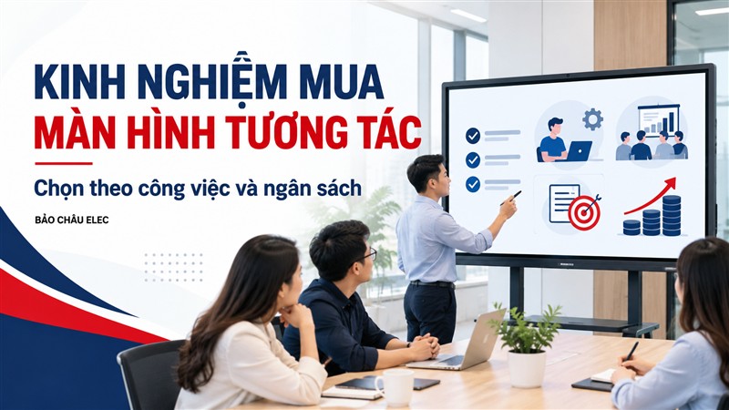 Kinh nghiệm mua màn hình tương tác theo công việc và ngân sách