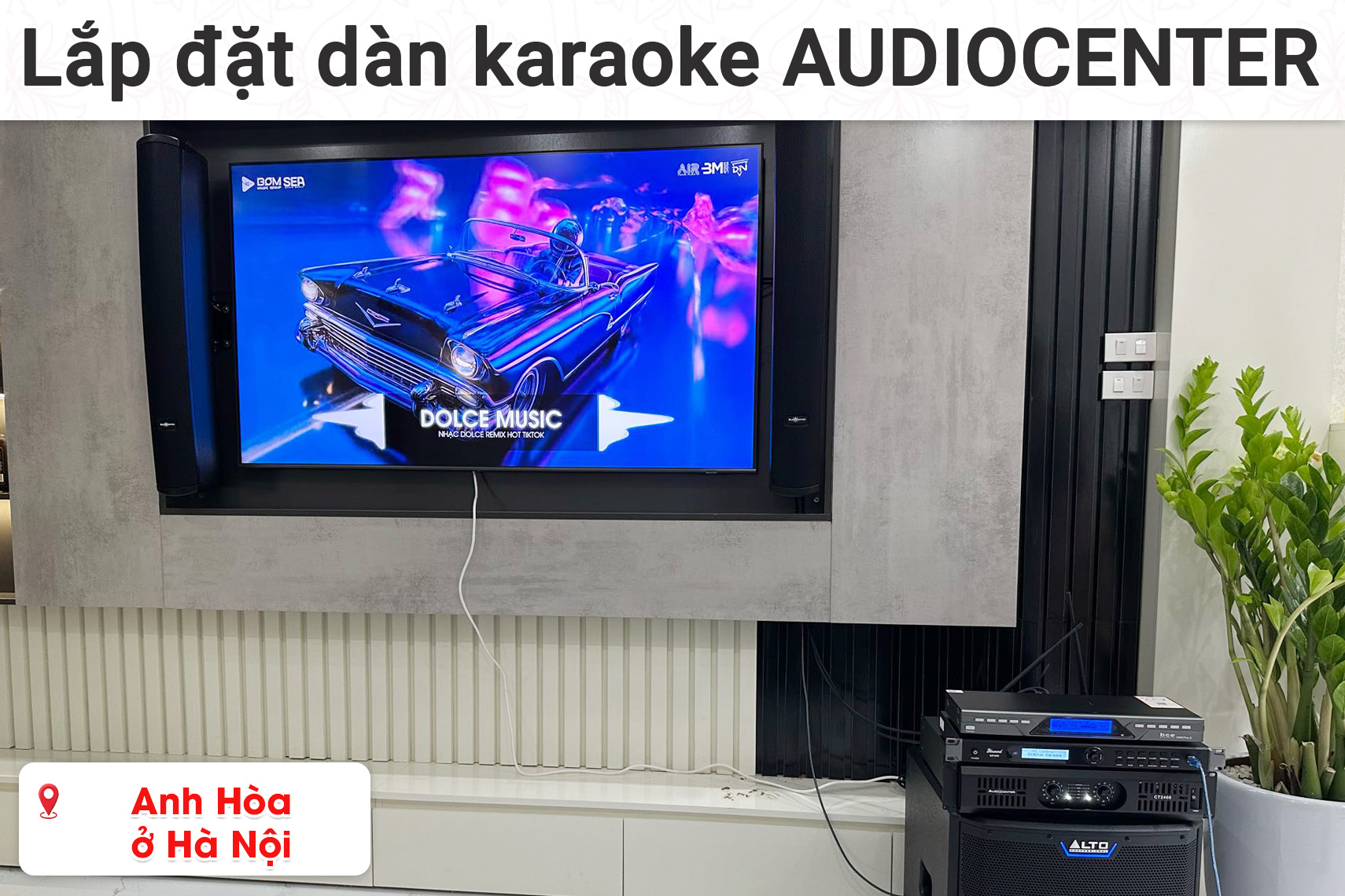 Lắp đặt dàn karaoke gắn tường Audiocenter cho anh Hòa ở Hà Nội (Audiocenter T83, Bksound KP500, Audiocenter CT2400, Alto TS12S,...)