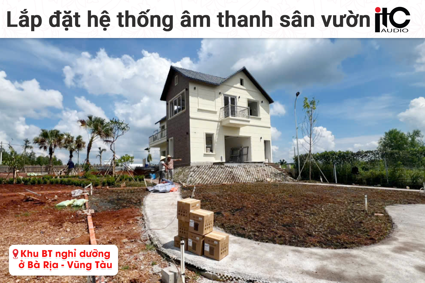 Lắp đặt hệ thống âm thanh sân vườn ITC cho Khu biệt thự nghỉ dưỡng tại Bà Rịa - Vũng Tàu (ITC T-1900S, ITC T-B240E, WiiM Pro Plus)