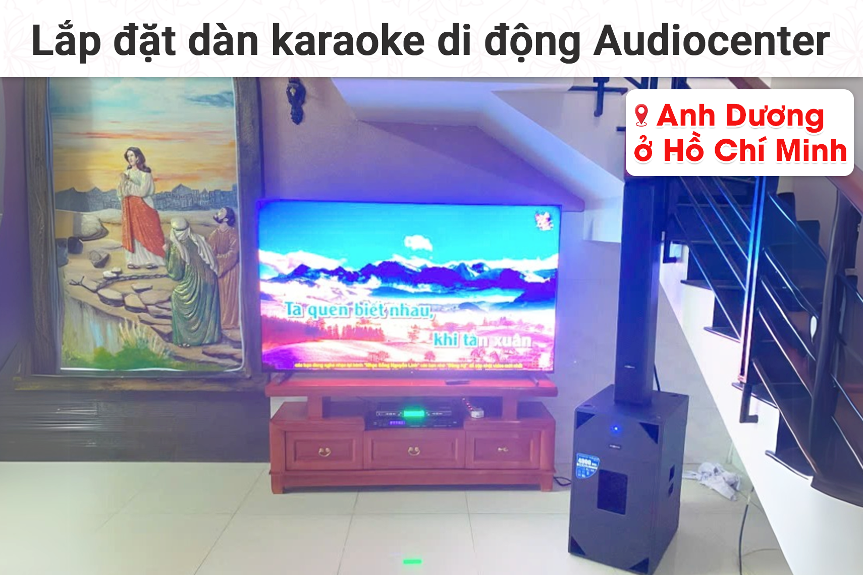 Lắp đặt dàn karaoke di động Audiocenter cho anh Dương tại TP HCM
