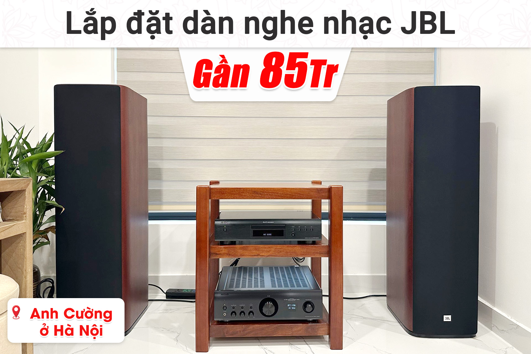 Lắp đăt dàn Nghe nhạc JBL gần 85 triệu cho anh Cường ở Hà Nội (JBL Studio 680, Denon PMA 1700NE, Denon DCD-600NE,...)