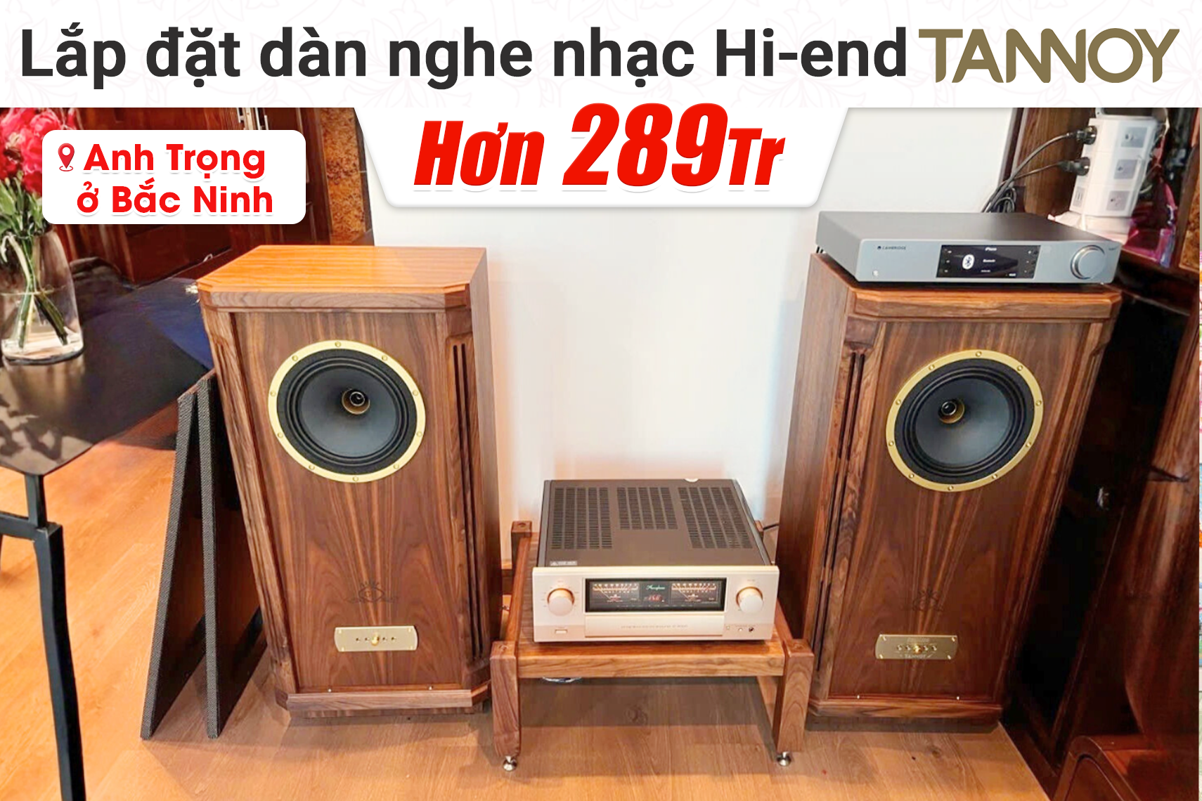 Lắp đặt dàn nghe nhạc Hi-end Tannoy hơn 289tr cho anh Trọng tại Bắc Ninh (Tannoy Turnberry GR, Accuphase E-4000, Cambridge Audio CXN100)