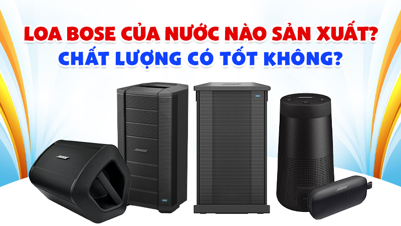Loa Bose Của Nước Nào Sản Xuất? Chất Lượng Có Tốt Không?