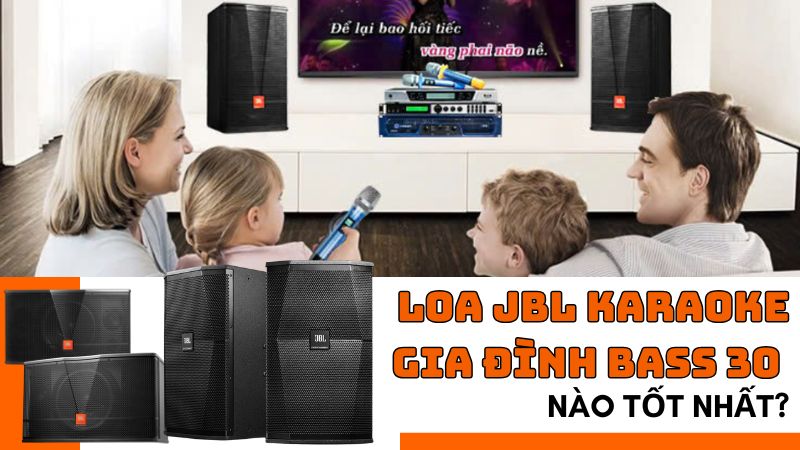 Loa JBL karaoke gia đình bass 30 nào tốt nhất? Gợi ý top loa đáng chọn