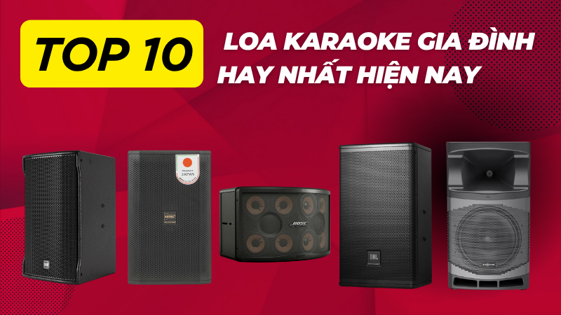 Top 10 mẫu loa karaoke gia đình hay nhất hiện nay