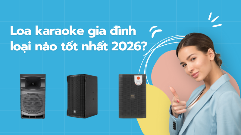 Loa karaoke gia đình loại nào tốt nhất 2026: Hướng dẫn chọn mua