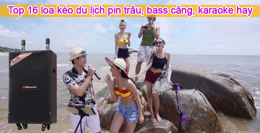 Top 16 loa kéo du lịch Pin trâu, Bass căng, karaoke cực hay