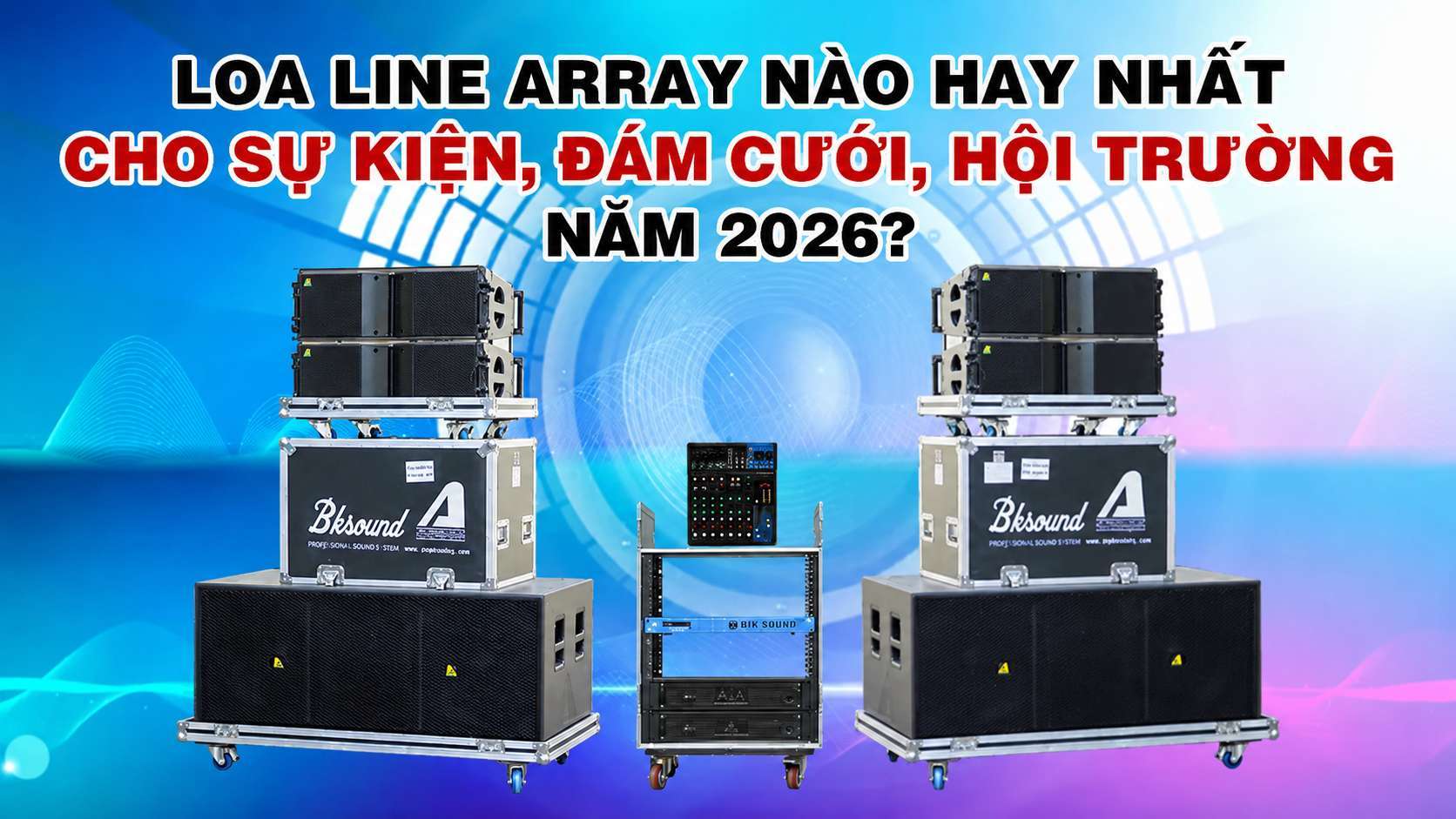 Loa line array nào hay nhất cho sự kiện, đám cưới, hội trường