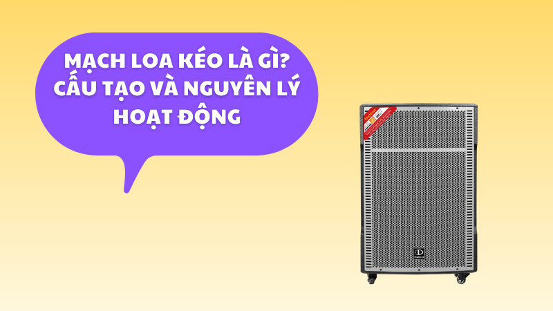 Mạch loa kéo là gì? Cấu tạo và nguyên lý hoạt động chi tiết