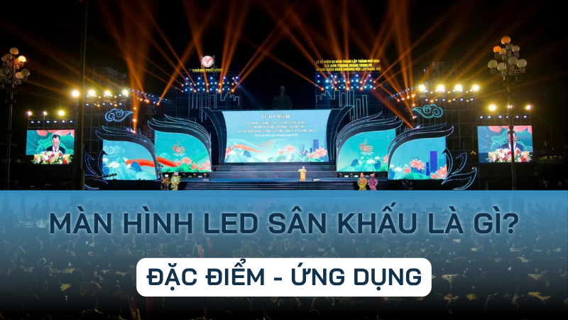 Màn hình LED sân khấu là gì? Đặc điểm, ứng dụng