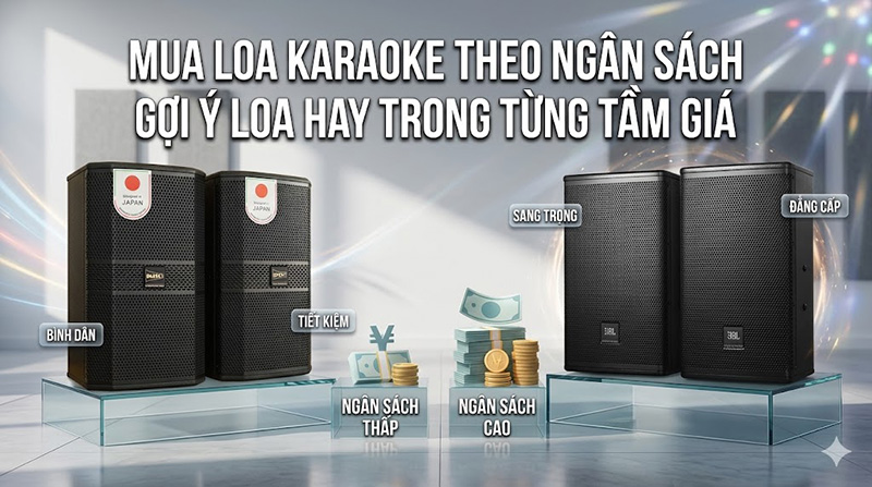 Mua loa karaoke theo ngân sách - Gợi ý loa hay trong từng tầm giá