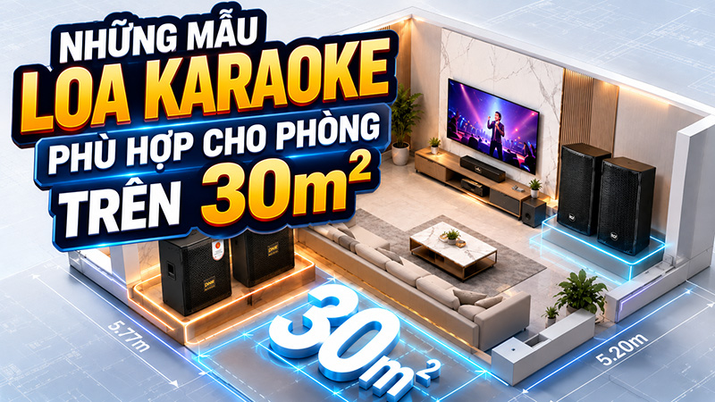 Những mẫu loa karaoke ph&ugrave; hợp cho ph&ograve;ng tr&ecirc;n 30m&sup2;