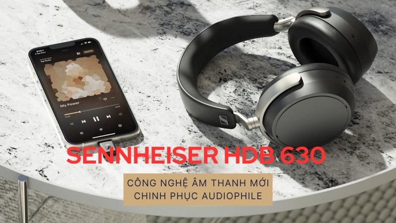 Sennheiser HDB 630 ra mắt toàn cầu: Công nghệ âm thanh mới chinh phục Audiophile
